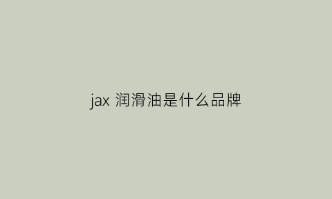 jax润滑油是什么品牌(jax润滑脂)